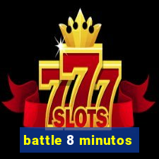 battle 8 minutos